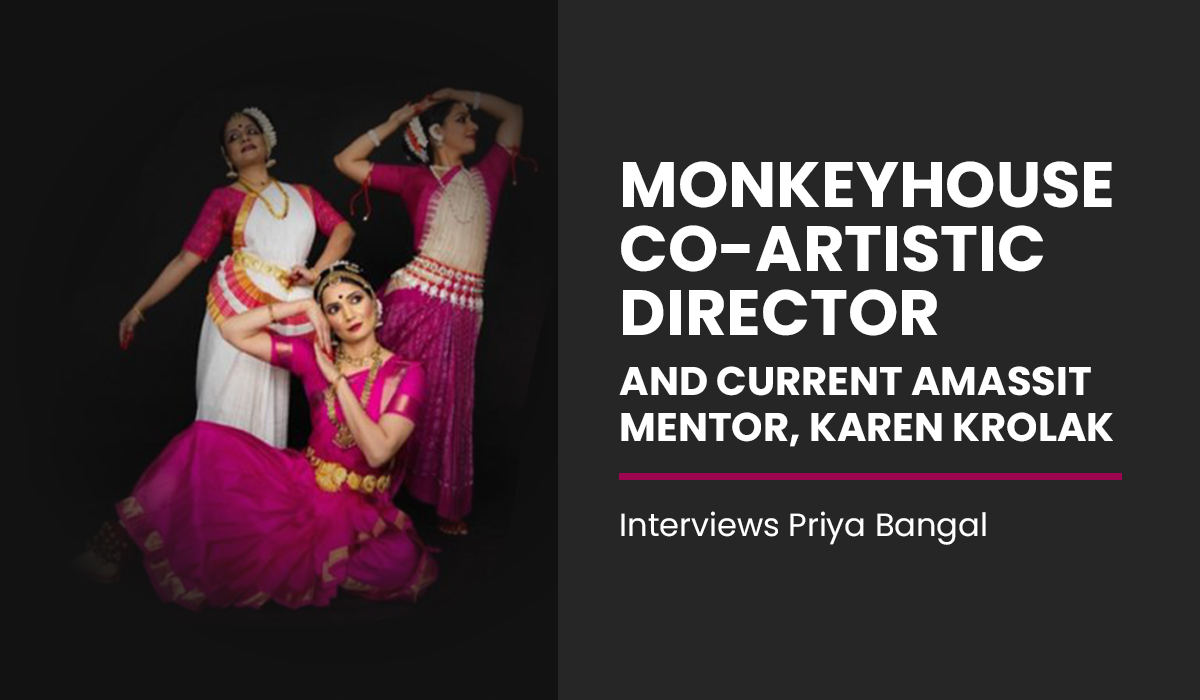 Monkeyhouse Co-Artistic Director and Current aMaSSiT mentor, karen Krolak Interviews Priya Bangal