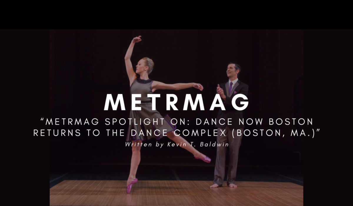 METRMAG SPOTLIGHT ON: DANCE NOW BOSTON RETURNS TO THE DANCE COMPLEX (BOSTON, MA.)